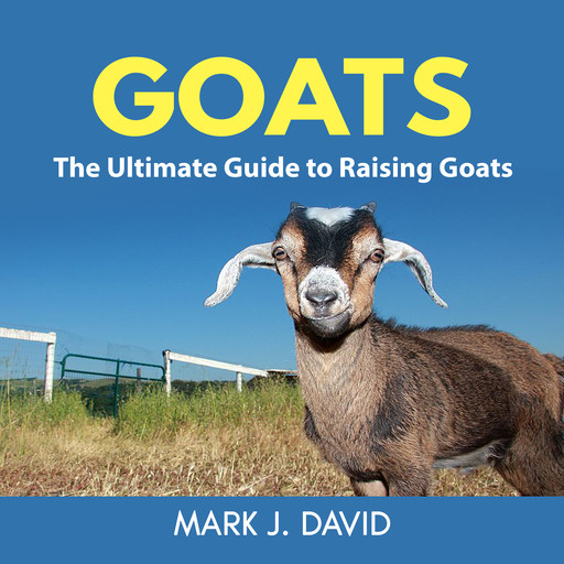 Goats: The Ultimate Guide to Raising Goats, David Mark