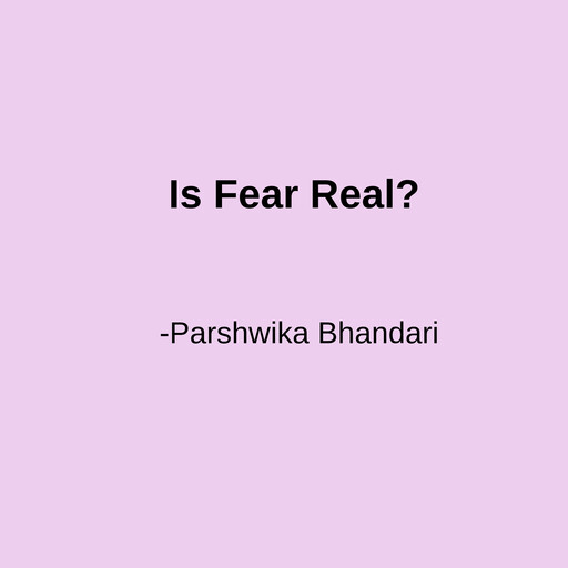Is Fear Real?, Parshwika Bhandari