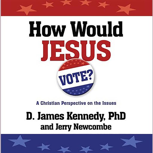 How Would Jesus Vote?, Jerry Newcombe, D. James Kennedy