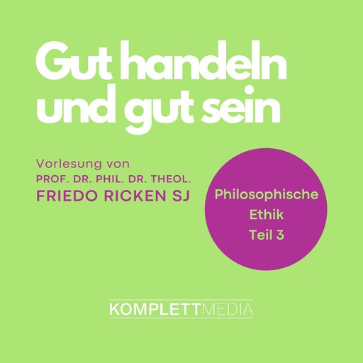 Philosophische Ethik: 03 Gut handeln und gut sein, Friedo Ricken