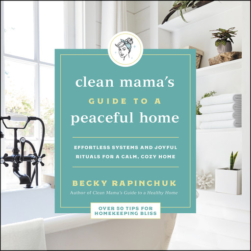 The Clean Mama's Guide to a Peaceful Home, Becky Rapinchuk