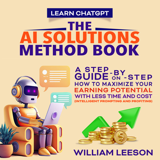 LEARN CHATGPT: THE AI SOLUTIONS METHOD BOOK, William Leeson