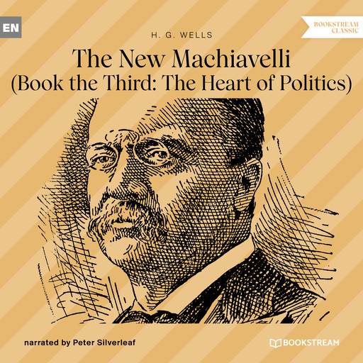The New Machiavelli - Book the Third: The Heart of Politics (Unabridged), Herbert Wells