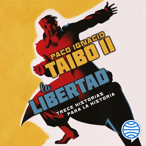 La libertad. Trece historias para la historia, Paco Ignacio Taibo Ii
