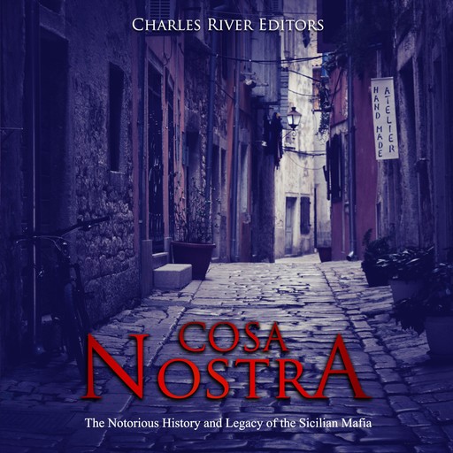 Cosa Nostra: The Notorious History and Legacy of the Sicilian Mafia, Charles Editors