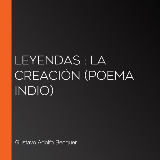 Leyendas : La creación (Poema Indio), Gustavo Adolfo Becquer