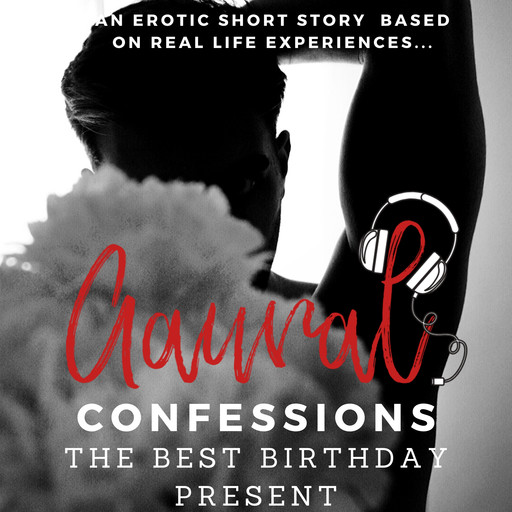 The Best Birthday Present: An Erotic True Confession, Aaural Confessions