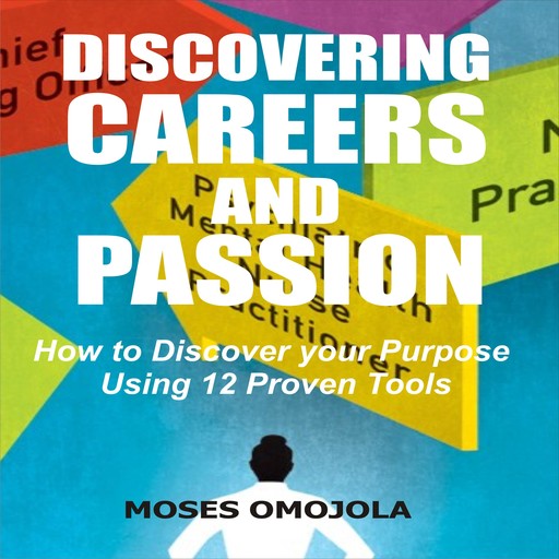 Discovering Careers And Passion: How to Discover your Purpose Using 12 Proven Tools, Moses Omojola