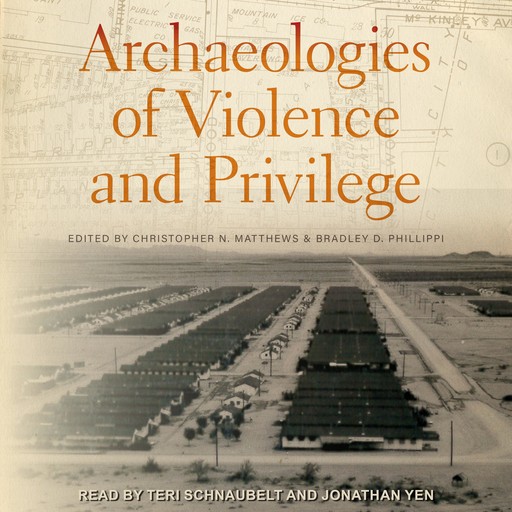 Archaeologies of Violence and Privilege, Christopher Matthews, Bradley D. Phillippi