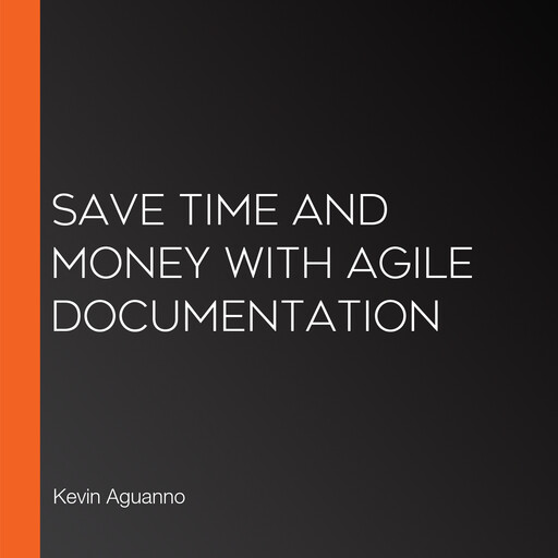Save Time and Money with Agile Documentation, Kevin Aguanno