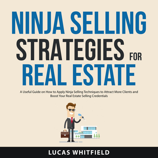 Ninja Selling Strategies for Real Estate, Lucas Whitfield