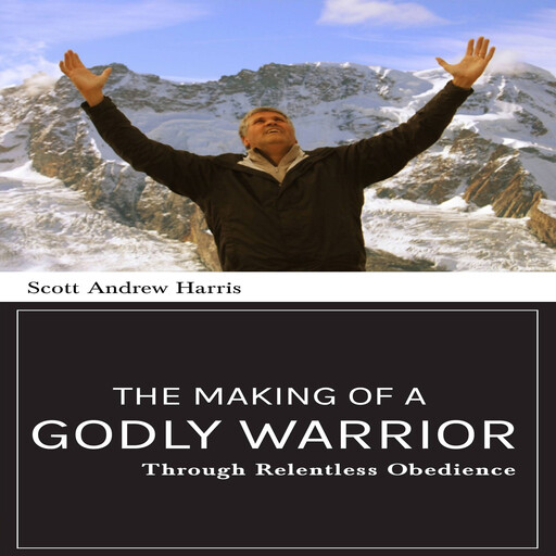 The Making of a Godly Warrior, Scott Harris