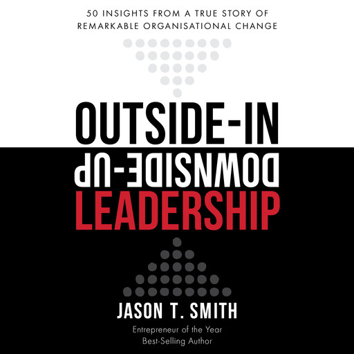 Outside-in Downside-up Leadership - 50 insights from a true story of remarkable organisational change, Jason Smith