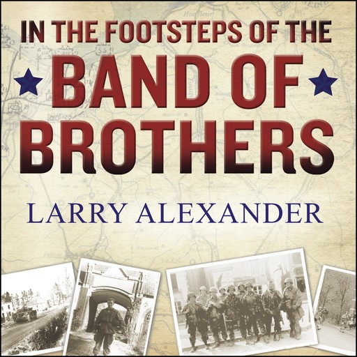 In the Footsteps of the Band of Brothers, Larry Alexander