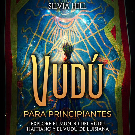 Vudú para principiantes: Explore el mundo del vudú haitiano y el vudú de Luisiana, Silvia Hill