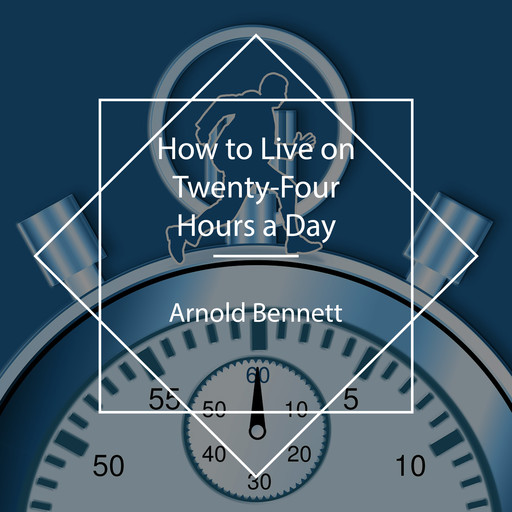 How to Live on Twenty-Four Hours a Day, Arnold Bennett