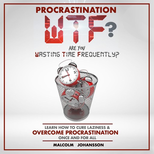 PROCRASTINATION WTF? Are you Wasting Time Frequently?, Malcolm Johansson