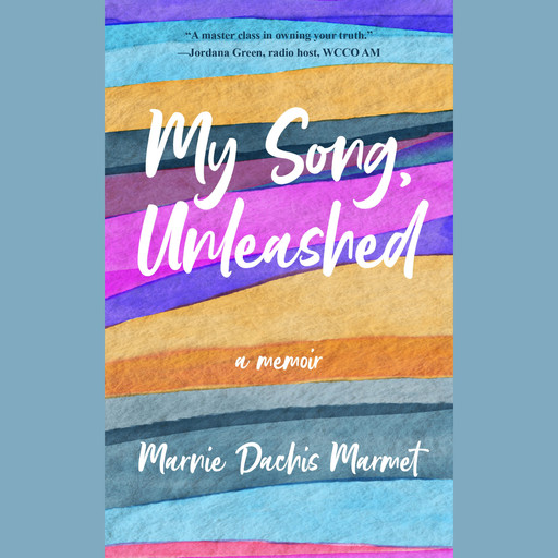 My Song, Unleashed: A Memoir, Marnie Dachis Marmet