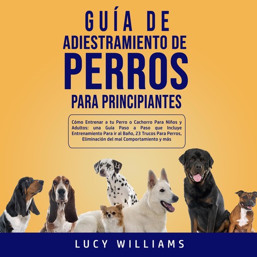 Guía de Adiestramiento de Perros Para Principiantes, Lucy Williams