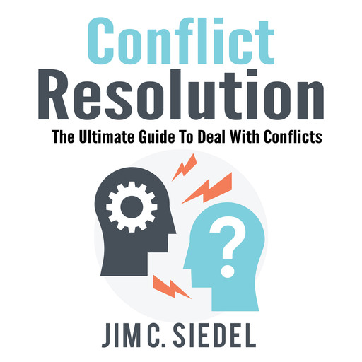 Conflict Resolution: The Ultimate Guide To Deal With Conflicts, Jim C. Siedel