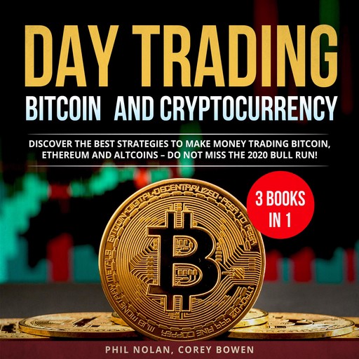 Day trading Bitcoin and Cryptocurrency 3 Books in 1: Discover the best Strategies to make Money trading Bitcoin, Ethereum and Altcoins – Do not miss the 2020 Bull Run!, Phil Nolan, Corey Bowen
