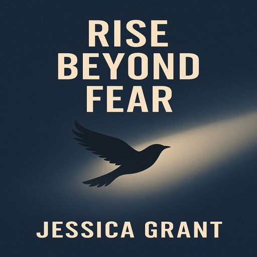 Rise Beyond Fear, Jessica Grant