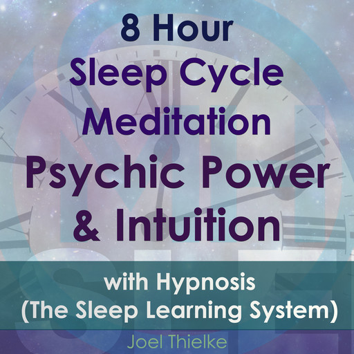8 Hour Sleep Cycle Meditation - Psychic Power & Intuition with Hypnosis (The Sleep Learning System), Joel Thielke