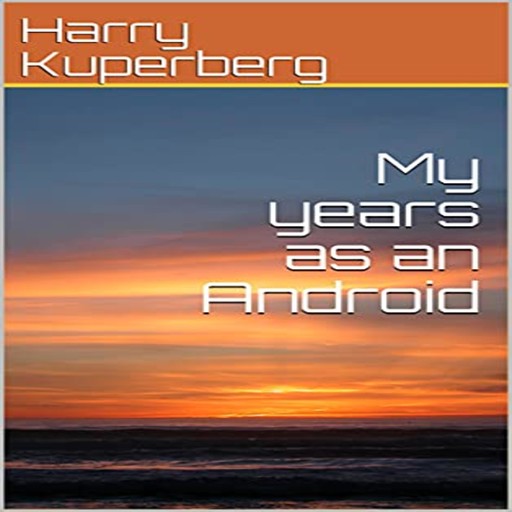 My years as an Android, HARRY KUPERBERG