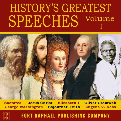 History's Greatest Speeches - Volume I, George Washington, Jesus Christ, Elizabeth I, Oliver Cromwell, Socrates, Eugene V. Debs, Sojourner Truth