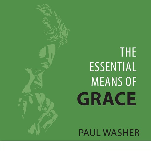 The Essential Means of Grace, Paul Washer