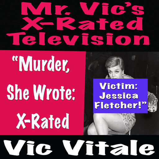 Mr. Vic’s X-Rated Television: “Murder, She Wrote: X-Rated Victim: Jessica Fletcher!”, Vic Vitale