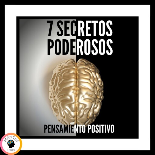 7 secretos poderosos del pensamiento positivo, MENTES LIBRES