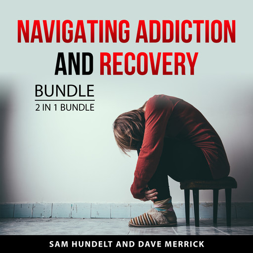 Navigating Addiction and Recovery Bundle, 2 in 1 Bundle, Sam Hundelt, Dave Merrick