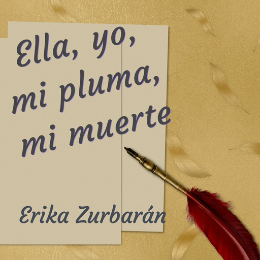 Ella, yo, mi pluma, mi muerte, Erika Zurbarán