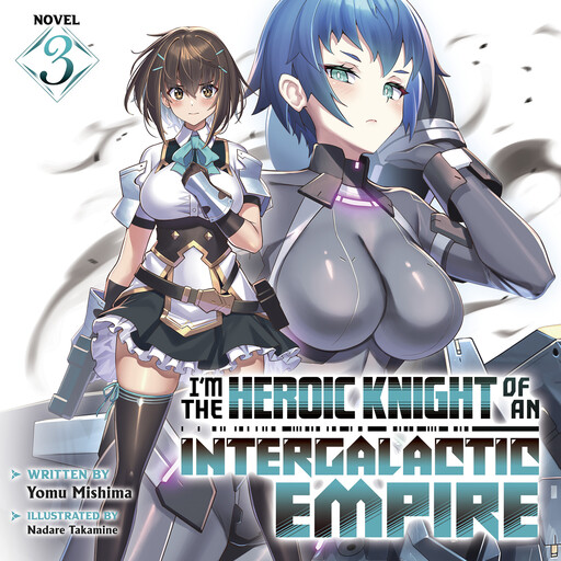 I'm the Heroic Knight of an Intergalactic Empire! (Light Novel) Vol. 3, Yomu Mishima, Nadare Takamine