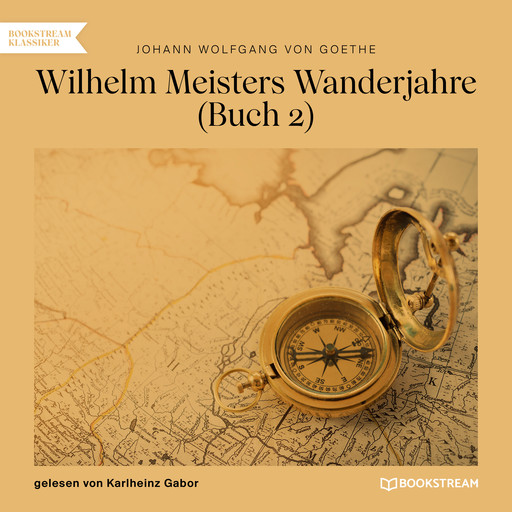 Wilhelm Meisters Wanderjahre, Buch 2 (Ungekürzt), Johann Wolfgang von Goethe