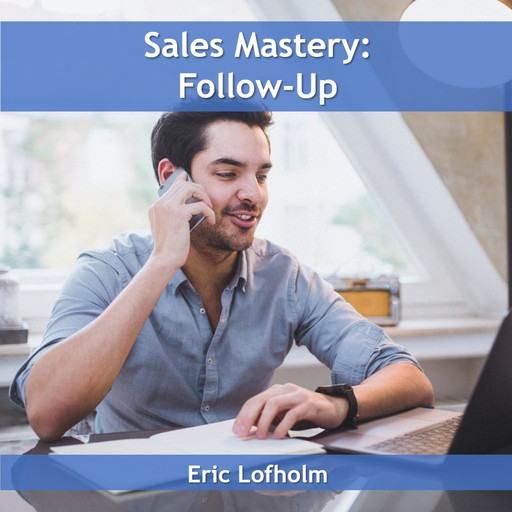 Sales Mastery: Follow-Up, Eric Lofholm