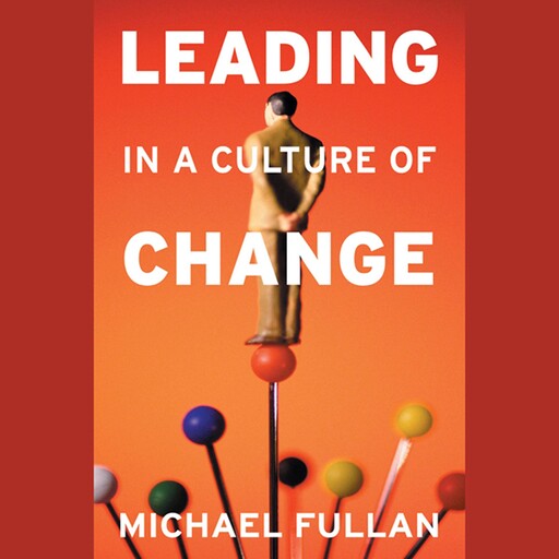 Leading in a Culture of Change, Michael Fullan