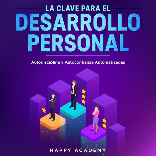 La Clave para el Desarrollo Personal. Autodisciplina y Autoconfianza Automatizadas, Happy Academy
