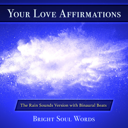 Your Love Affirmations: The Rain Sounds Version with Binaural Beats, Bright Soul Words