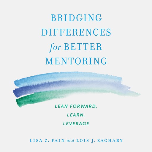 Bridging Differences for Better Mentoring, Lois J.Zachary, Lisa Z. Fain