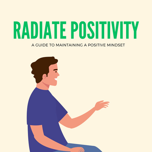 Radiate Positivity: A Guide to Maintaining a Positive Mindset, Emanuel Vera