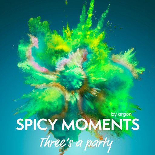 Three's a Party - Erotische Geschichte mit Dreier - spicy moments, Band 3 (Ungekürzte Lesung), spicy moments by argon