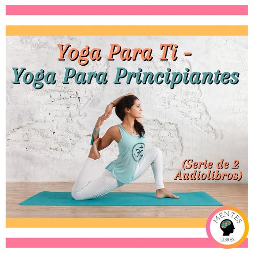 Yoga Para Ti - Yoga Para Principiantes (Serie de 2 Audiolibros), MENTES LIBRES