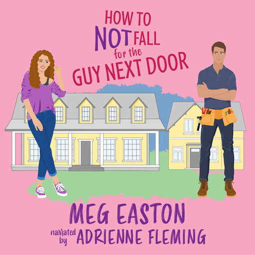 How to Not Fall for the Guy Next Door, Meg Easton