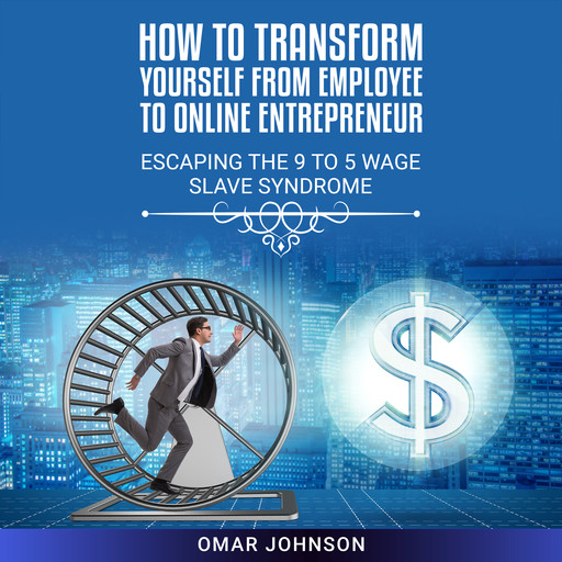 How to Transform Yourself From Employee to Online Entrepreneur, Omar Johnson