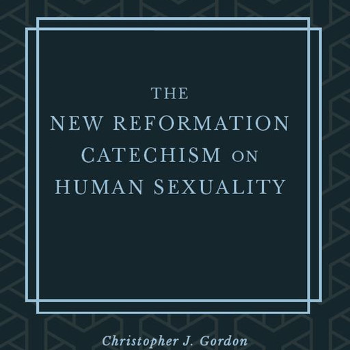 The New Reformation Catechism on Human Sexuality, Christopher Gordon