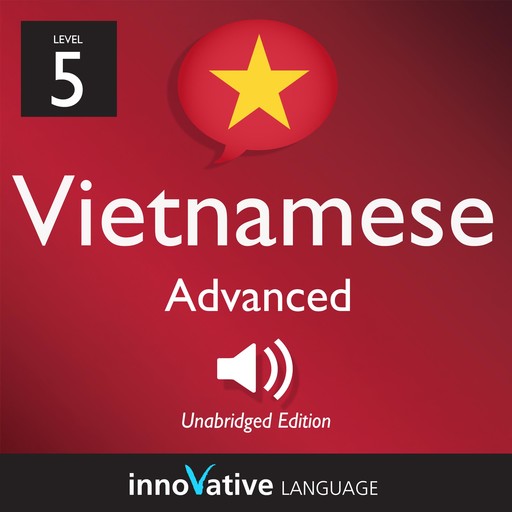 Learn Vietnamese - Level 5: Advanced Vietnamese, Volume 1, Innovative Language Learning
