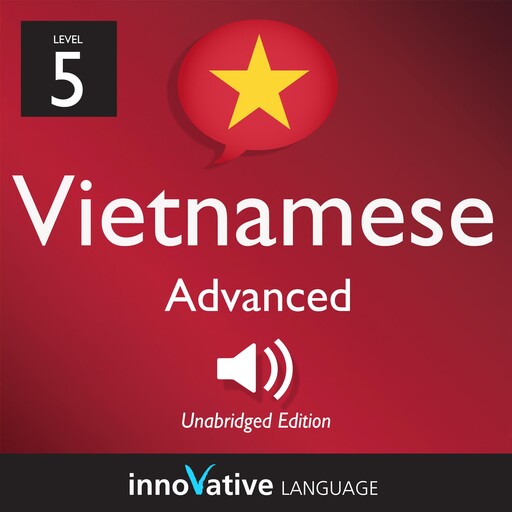 Learn Vietnamese - Level 5: Advanced Vietnamese, Volume 1, Innovative Language Learning, VietnamesePod101.com