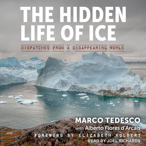 The Hidden Life of Ice, Elizabeth Kolbert, Marco Tedesco, Alberto Flores d'Arcais